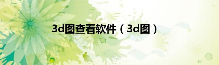 3d图查看软件（3d图）