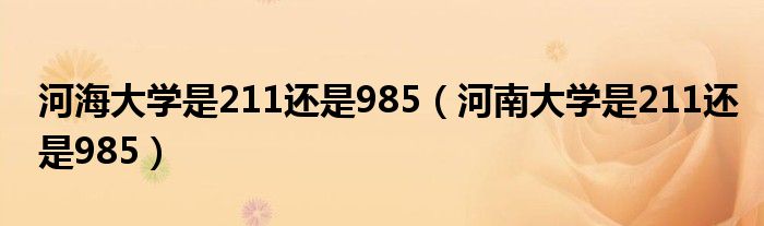 河海大学是211还是985（河南大学是211还是985）