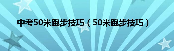 中考50米跑步技巧（50米跑步技巧）
