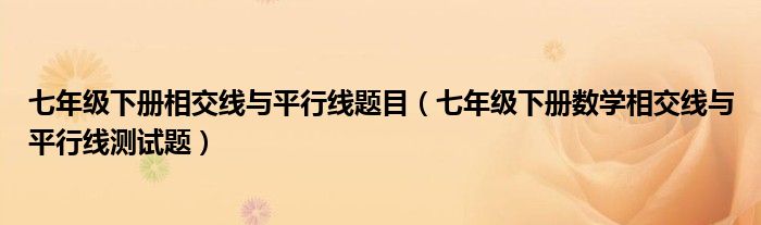 七年级下册相交线与平行线题目（七年级下册数学相交线与平行线测试题）