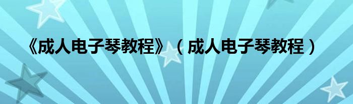 《成人电子琴教程》（成人电子琴教程）