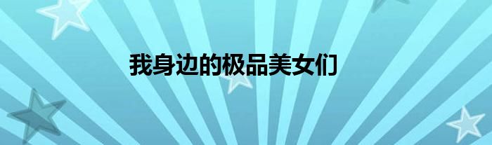 我身边的极品美女们