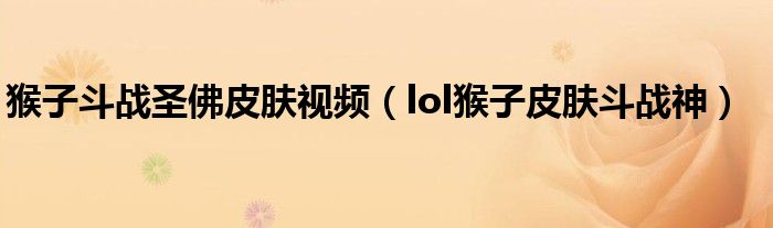 猴子斗战圣佛皮肤视频（lol猴子皮肤斗战神）