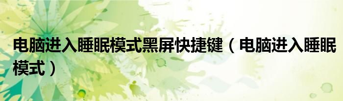电脑进入睡眠模式黑屏快捷键（电脑进入睡眠模式）