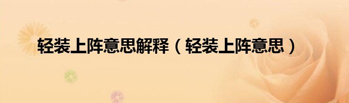 轻装上阵意思解释（轻装上阵意思）