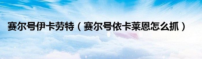 赛尔号伊卡劳特（赛尔号依卡莱恩怎么抓）