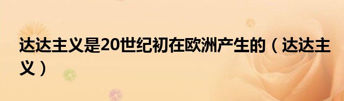 达达主义是20世纪初在欧洲产生的（达达主义）