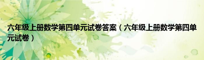 六年级上册数学第四单元试卷答案（六年级上册数学第四单元试卷）