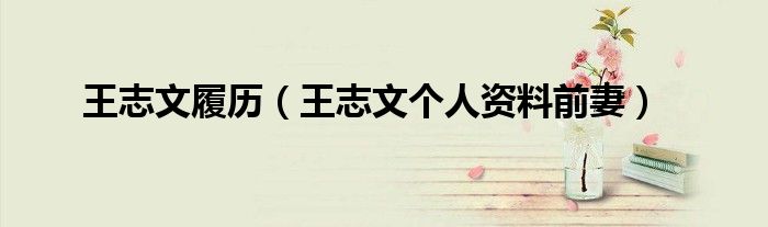 王志文履历（王志文个人资料前妻）