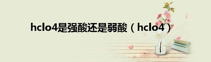 hclo4是强酸还是弱酸（hclo4）