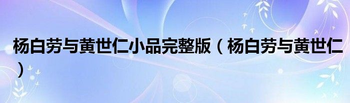 杨白劳与黄世仁小品完整版（杨白劳与黄世仁）