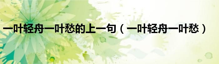一叶轻舟一叶愁的上一句（一叶轻舟一叶愁）