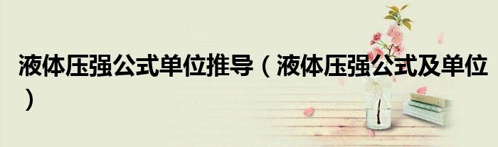 液体压强公式单位推导（液体压强公式及单位）