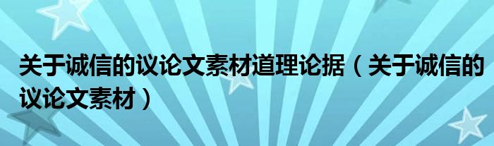 关于诚信的议论文素材道理论据（关于诚信的议论文素材）