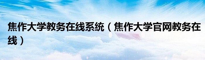 焦作大学教务在线系统（焦作大学官网教务在线）
