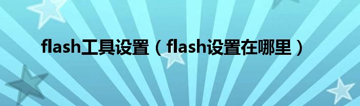 flash工具设置（flash设置在哪里）