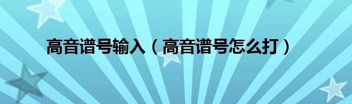 高音谱号输入（高音谱号怎么打）