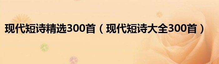 现代短诗精选300首（现代短诗大全300首）