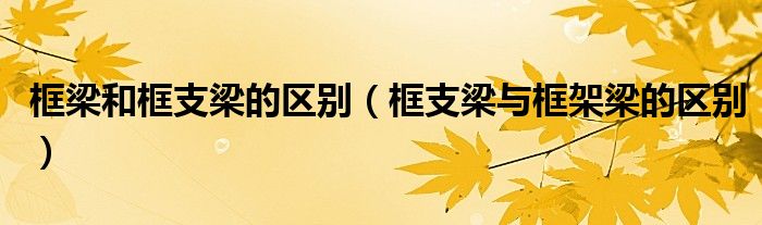 框梁和框支梁的区别（框支梁与框架梁的区别）