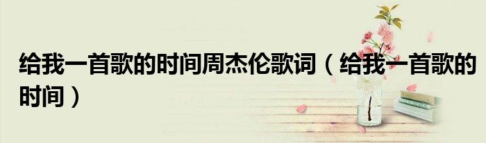 给我一首歌的时间周杰伦歌词（给我一首歌的时间）