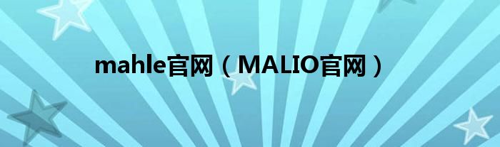 mahle官网（MALIO官网）