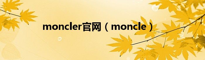 moncler官网（moncle）