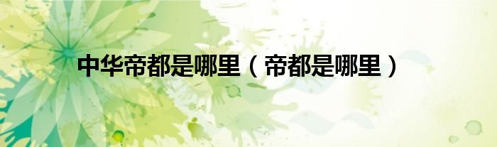 中华帝都是哪里（帝都是哪里）