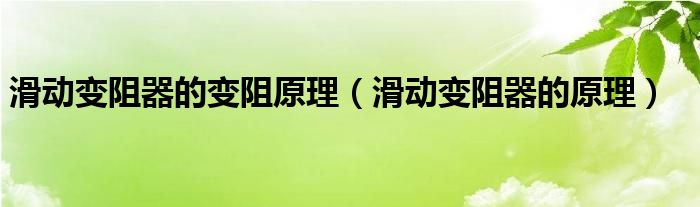 滑动变阻器的变阻原理（滑动变阻器的原理）