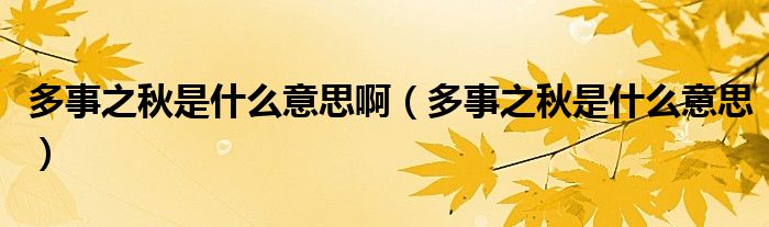 多事之秋是什么意思啊（多事之秋是什么意思）
