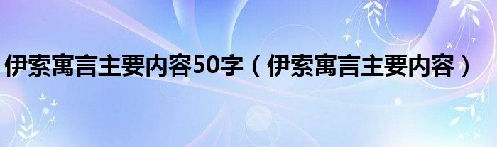 伊索寓言主要内容50字（伊索寓言主要内容）