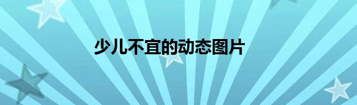少儿不宜的动态图片