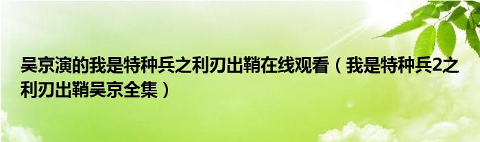吴京演的我是特种兵之利刃出鞘在线观看（我是特种兵2之利刃出鞘吴京全集）