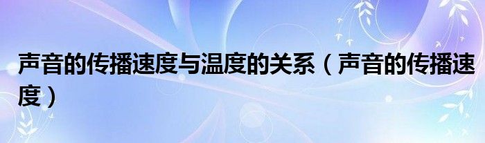 声音的传播速度与温度的关系（声音的传播速度）