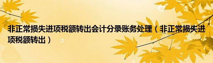 非正常损失进项税额转出会计分录账务处理（非正常损失进项税额转出）