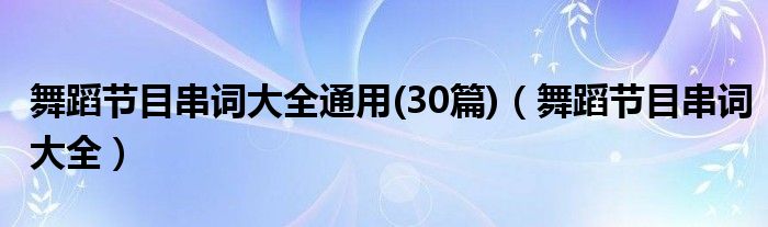 舞蹈节目串词大全通用(30篇)（舞蹈节目串词大全）