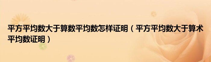平方平均数大于算数平均数怎样证明（平方平均数大于算术平均数证明）