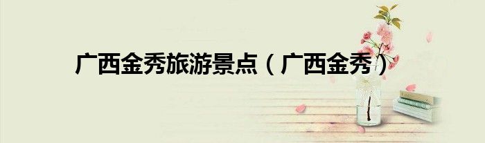 广西金秀旅游景点（广西金秀）