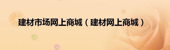建材市场网上商城（建材网上商城）