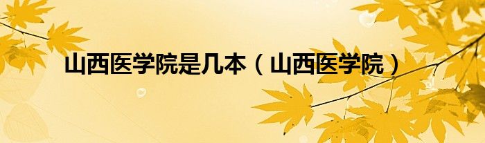 山西医学院是几本（山西医学院）