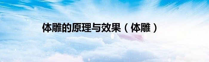 体雕的原理与效果（体雕）