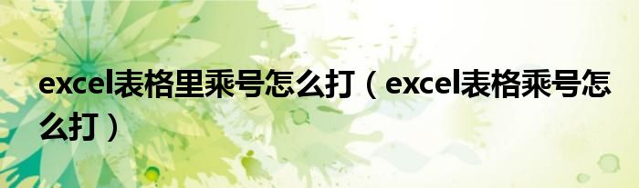 excel表格里乘号怎么打（excel表格乘号怎么打）
