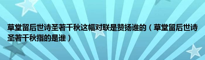 草堂留后世诗圣著千秋这幅对联是赞扬谁的（草堂留后世诗圣著千秋指的是谁）