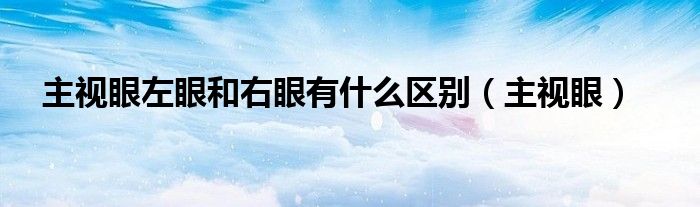 主视眼左眼和右眼有什么区别（主视眼）