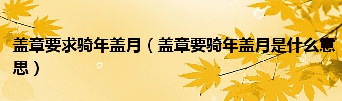盖章要求骑年盖月（盖章要骑年盖月是什么意思）