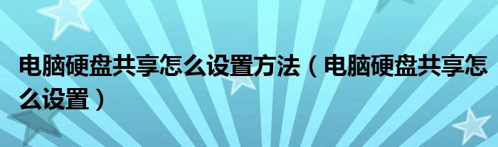 电脑硬盘共享怎么设置方法（电脑硬盘共享怎么设置）