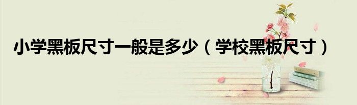 小学黑板尺寸一般是多少（学校黑板尺寸）