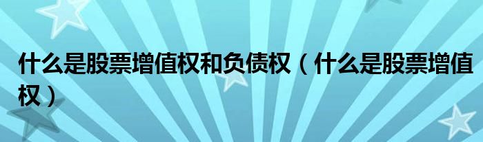 什么是股票增值权和负债权（什么是股票增值权）