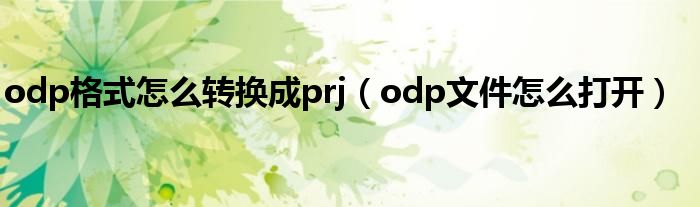 odp格式怎么转换成prj（odp文件怎么打开）