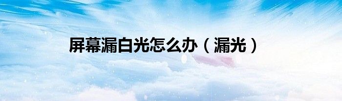 屏幕漏白光怎么办（漏光）