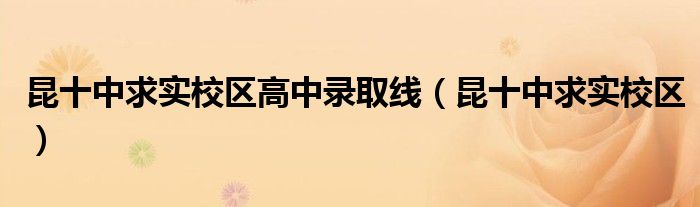 昆十中求实校区高中录取线（昆十中求实校区）